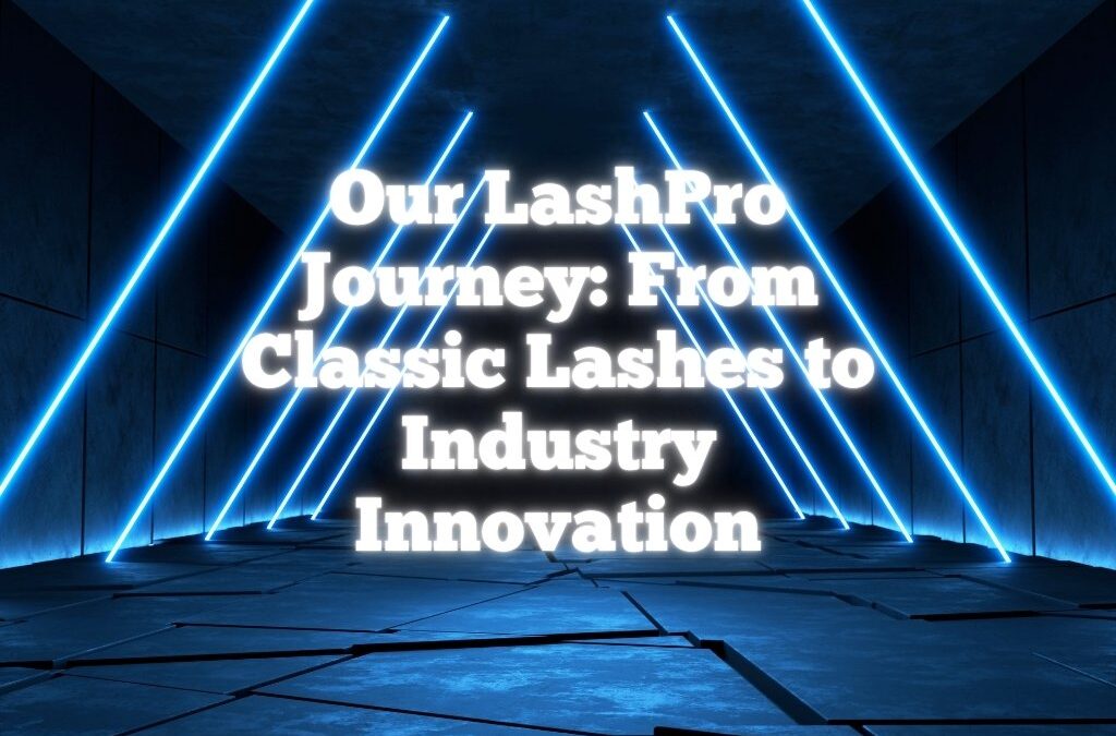 Our LashPro Journey: From Classic Lashes to Industry Innovation